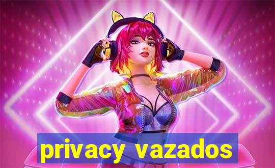 privacy vazados